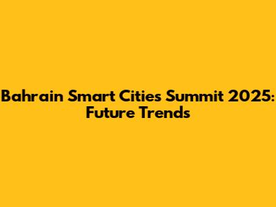 Bahrain Smart Cities Summit 2025: Future Trends