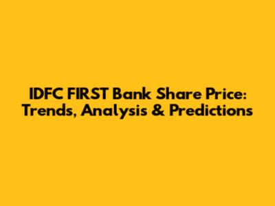 IDFC FIRST Bank Share Price: Trends, Analysis & Predictions