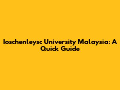 Ioschenleysc University Malaysia: A Quick Guide