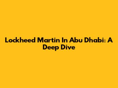 Lockheed Martin In Abu Dhabi: A Deep Dive