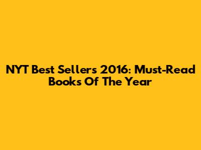 NYT Best Sellers 2016: Must-Read Books Of The Year