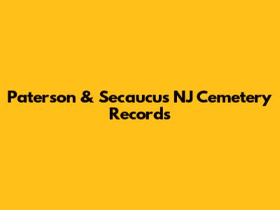 Paterson & Secaucus NJ Cemetery Records