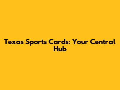 Texas Sports Cards: Your Central Hub