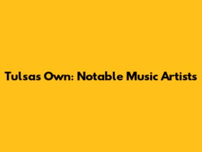 Tulsa's Own: Notable Music Artists