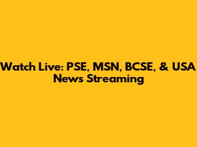 Watch Live: PSE, MSN, BCSE, & USA News Streaming